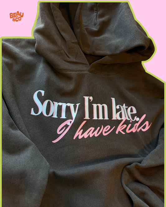 SORRY I'M LATE, I HAVE KIDS - SWEATSHIRT