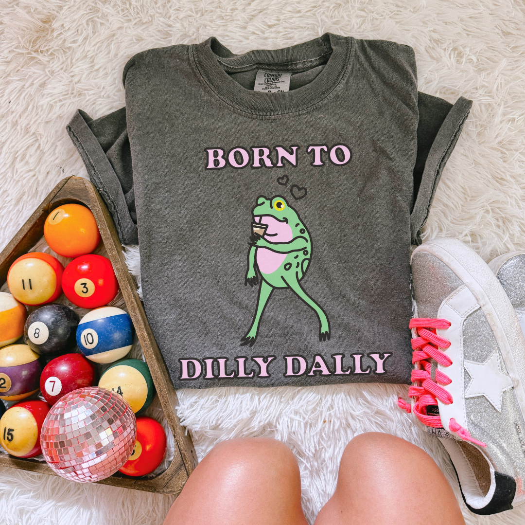 BORN TO DILLY DALLY - TSHIRT