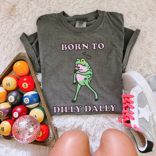 BORN TO DILLY DALLY - TSHIRT