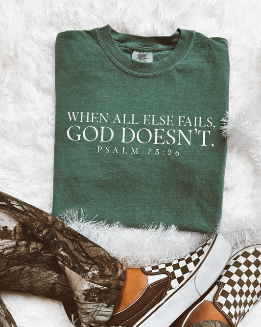 WHEN ALL ELSE FAILS, GOD DOESN'T. - TSHIRT