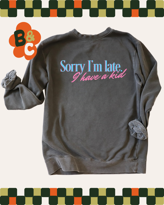SORRY I'M LATE, I HAVE A KID - SWEATSHIRT