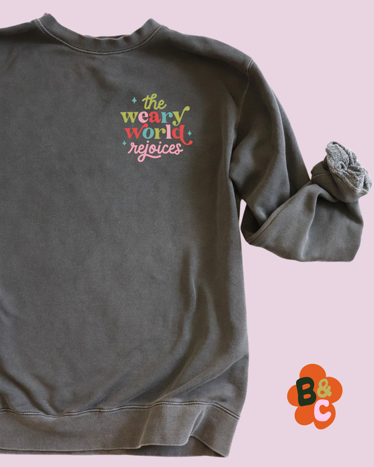THE WEARY WORLD REJOICES 💖 - SWEATSHIRT