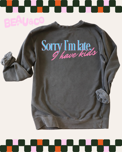 SORRY I'M LATE, I HAVE KIDS - SWEATSHIRT
