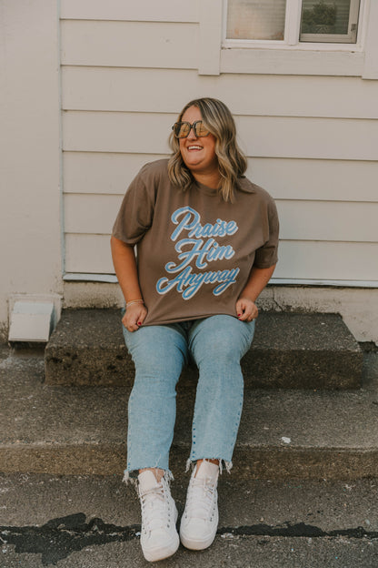 PRAISE HIM ANYWAYS - TSHIRT