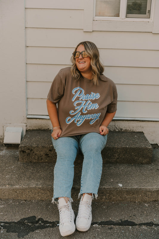 PRAISE HIM ANYWAYS - TSHIRT